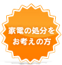 家電の処分をお考えの方